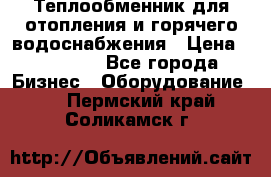 Теплообменник для отопления и горячего водоснабжения › Цена ­ 11 000 - Все города Бизнес » Оборудование   . Пермский край,Соликамск г.